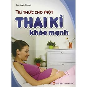 Sách Tri Thức Cho Một Thai Kì Khỏe Mạnh - Tri Thức