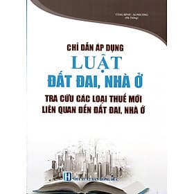 Sách Chỉ Dẫn Áp Dụng Luật Đất Đai, Nhà Ở Tra Cứu Các Loại Thuế Mới Liên Quan Đến Đất Đai, Nhà Ở - Nha Nha