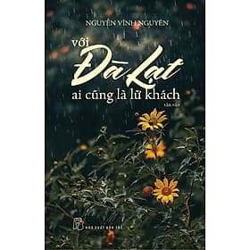 VỚI ĐÀ LẠT, AI CŨNG LÀ LỮ KHÁCH – Nguyễn Vĩnh Nguyên – Nxb Trẻ - NG.UYÊN