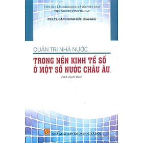 Quản Trị Nhà Nước Trong Nền Kinh Tế Số Ở Một Số Nước Châu Âu (Sách chuyên khảo) - Viện Nghiên Cứu Châu Âu - PGS.TS. Đặng Minh Phúc (Chủ biên) - Châu Sa