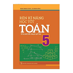 Sách Rèn Kĩ Năng Học Tốt Toán 5 - Hỗ Trợ Phát Triển Năng Lực Giải Toán (TB) - Minh Minh