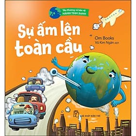 Sách Yêu Thương Và Bảo Vệ Hành Tinh Xanh - Sự Ấm Lên Toàn Cầu - Om Books