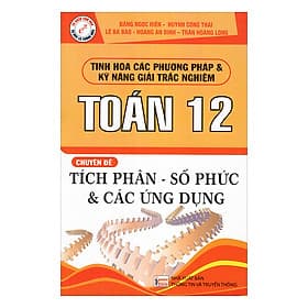 Tinh Hoa Các Phương Pháp Và Kỹ Năng Giải Trắc Nghiệm Toán 12 Chuyên Đề Tích Phân - Số Phức Và Các Ứng Dụng - Phương Phương