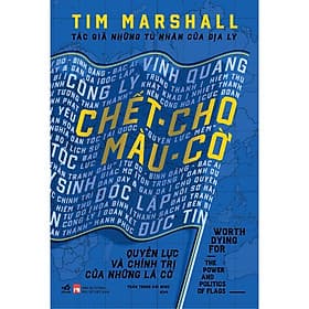 Chết cho màu cờ: Quyền lực và chính trị của những lá cờ (Tim Marshall) (Bìa cứng) - Nhã Nam Official
