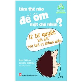 Làm Thế Nào Để Ôm Một Chú Nhím ? - Phương Pháp Kết Nối Với Trẻ Vị Thành Niên (ML) - Phương Phương