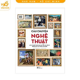 Câu chuyện nghệ thuật - Lịch sử nghệ thuật qua cac trào lưu lớn và những kiệt tác truyền cảm hứng (Nhã Nam HCM) - Chuyện