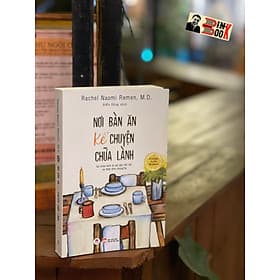 NƠI BÀN ĂN KỂ CHUYỆN CHỮA LÀNH – Sự chữa lành là sợi dây kết nối và thức tỉnh chúng ta – Rachel Naomi Remen – Điển Dũng dịch – Huy Hoàng Books – NXB Phụ nữ Việt Nam (Bìa mềm) - Việt Dung