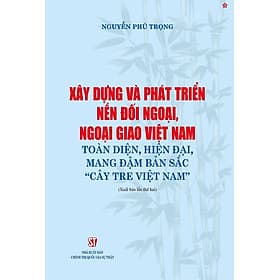 Xây dựng và phát triển nền đối ngoại, ngoại giao Việt Nam toàn diện, hiện đại, mang đậm bản sắc " cây tre Việt Nam" bản in 2024 - Gia Việt