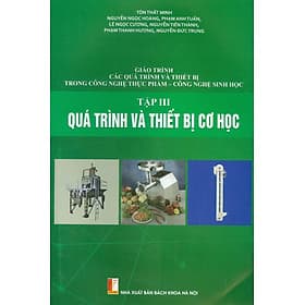 Giáo Trình Các Quá Trình Và Thiết Bị Trong Công Nghệ Thực Phẩm - Công Nghệ Sinh Học - Tập III: Quá Trình Và Thiết Bị Cơ Học - Bách Khoa