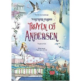 Cuốn chuyện được trẻ em khắp năm châu đón nhận: Illustrated Classics - Truyện cổ Andersen - Chuyện