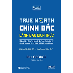 CHÍNH BẮC – LÃNH ĐẠO ĐÍCH THỰC (Discover Your True North) - Bill George - Võ Kiều Linh dịch - Tái bản - (bìa mềm) - Bill George