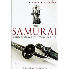 A Brief History of the Samurai : A new history of the Warrior Elite by Jonathan Clements - History/ Nonfiction/ Japan in English - Jonathan Catherman