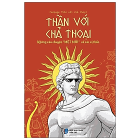Thần với chả thoại - Những Câu Chuyện "Mệt Mỏi" Về Các Vị Thần - Fanpage Thần Với Chả Thoại - NXB Dân Trí - Tri Thức