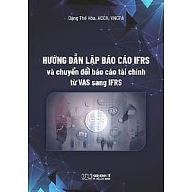Hướng dẫn lập báo cáo IFRS và chuyển đổi báo cáo tài chính từ VAS sang IFRS - Nhà Xuất Bản Kinh Tế TPHCM