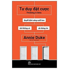 Sách Tư Duy Đặt Cược: Quyết Định Sáng Suốt Hơn Khi Không Có Đủ Thông Tin - Annie Duke