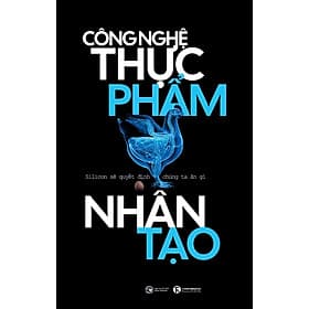 Công Nghệ Thực Phẩm Nhân Tạo: Silicon Sẽ Quyết Định Chúng Ta Ăn Gì - Công Sĩ