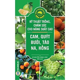 Kỹ Thuật Trồng, Chăm Sóc Cho Năng Suất Cao: Cam, Quýt, Bưởi, Táo, Na, Hồng - 