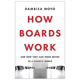How Boards Work: And How They Can Work Better In A Chaotic World - Chao