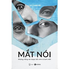 Mắt Nói - Những Tiếng Nói Được Hồi Sinh Từ Ánh Mắt - Lê Thanh Hà - (bìa mềm) - Thanh Lê