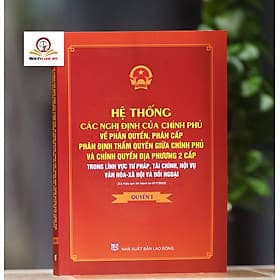 Hệ thống các nghị định của Chính phủ về phân quyền, phân cấp, phân định thẩm quyền giữa Chính phủ và chính quyền địa phương 2 cấp trong lĩnh vực tư pháp, tài chính, nội vụ, văn hóa - xã hội và đối ngoại (có hiệu lực thi hành từ 01/7/2025) - Phan Vân Quý