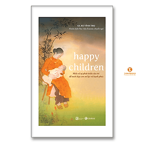 Happy children – Hiểu về sự phát triển của trẻ để nuôi dạy con an lạc và hạnh phúc - Hạ