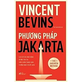 Phương Pháp Jakarta - Lịch Sử Các Hoạt Động Bí Mật Của CIA Thời Chiến Tranh Lạnh Ở Đông Nam Á Và Mỹ Latin - Vincent Bevins