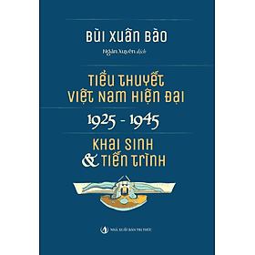 Tiểu thuyết Việt Nam hiện đại 1925-1945 - Bùi Xuân Bào - Nhà Xuất Bản Tri Thức - Xuân Đài