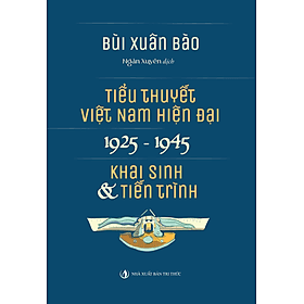 Tiểu thuyết Việt Nam hiện đại 1925-1945 - Bùi Xuân Bào - Nhà Xuất Bản Tri Thức - Tri Thức