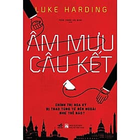 Âm Mưu Câu Kết: Chính Trị Hoa Kỳ Bị Thao Túng Từ Bên Ngoài Như Thế Nào? - Nhã Nam