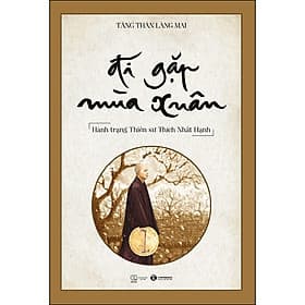 Sách Đi Gặp Mùa Xuân - Hành Trạng Thiền Sư Thích Nhất Hạnh - 