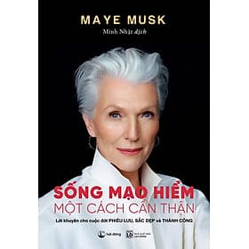 SỐNG MẠO HIỂM MỘT CÁCH CẨN THẬN – Maye Musk – Minh Nhật dịch - NXB Lao động – Hải Đăng - Mayy