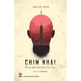 CHIM NHẠI - CHỈ CÓ CHIM NHẠI HÓT Ở BÌA RỪNG - Walter Tevis - Hoàng Anh dịch - Nxb Kim Đồng - Walter Tevis