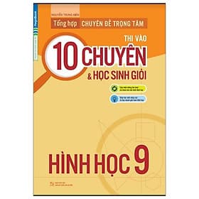 Sách Tổng Hợp Chuyên Đề Trọng Tâm Thi Vào Lớp 10 Chuyên Và Học Sinh Giỏi - Hình Học 9 - Nguyễn Trung Kiên