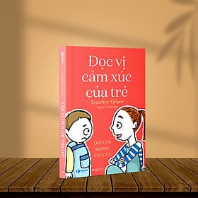 ĐỌC VỊ CẢM XÚC CỦA TRẺ - Dạy Con Không Cáu Gắt - Văn