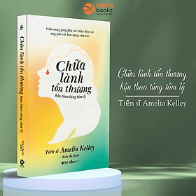 Chữa Lành Tổn Thương Hậu Thao Túng Tâm Lý - Cẩm Nang Giúp Phụ Nữ Nhận Diện Và Ứng Phó Với Lạm Dụng Cảm Xúc (Tiến Sĩ Amelia Kelley) - Thương Thương