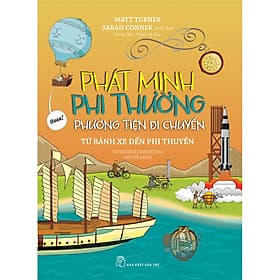 Sách Phát Minh Phi Thường : Phương Tiện Di Chuyển - Từ Bánh Xe Đến Phi Thuyền - Phương Phương
