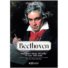 Sách Kể Chuyện Cuộc Đời Các Thiên Tài: Beethoven - Nhà Soạn Nhạc Cổ Điển Vĩ Đại Thế Giới - Tân Hoa