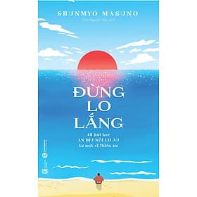 Đừng lo lắng: 48 bài học An dịu nỗi lo âu từ một vị Thiền sư - An Thi