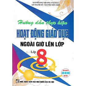 Hướng Dẫn Thực Hiện Hoạt Động Giáo Dục Ngoài Giờ Lên Lớp - Lớp 8 - Dùng Chung Cho Các Bộ SGK Hiện Hành - Hồng Ân - An