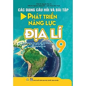 Các Dạng Câu Hỏi Và Bài Tập Phát Triển Năng Lực Địa Lí 9 - ndbooks - Pang Li Kin