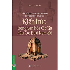 Kiến Trúc Trong Văn Hóa Óc Eo - Hậu Óc Eo Ở Nam Bộ