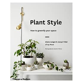Plant Style: How To Greenify Your Space - Artbook