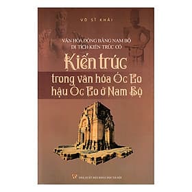 Kiến Trúc Trong Văn Hóa Óc Eo, Hậu Óc Eo Ở Nam Bộ - Công Ty Cổ Phần Tri thức Văn Hóa Sách Việt Nam