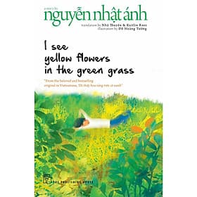 I See Yellow Flowers In The Green Grass - Tôi Thấy Hoa Vàng Trên Cỏ Xanh (Bản Tiếng Anh) A Story by Nguyễn Nhật Ánh - Hoa Cỏ