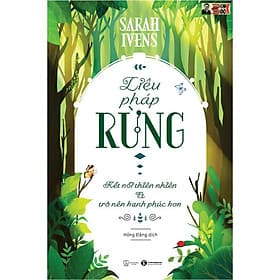LIỆU PHÁP RỪNG – KẾT NỐI THIÊN NHIÊN VÀ TRỞ NÊN HẠNH PHÚC HƠN - Sarah Ivens – Hồng Đăng dịch - Thái Hà -Nhà Xuất Bản Thế Giới - Sarah Ivens