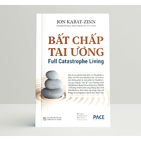 Sách Bất Chấp Tai Ương (Full Catastrophe Living) - Jon Kabat- Zinn - PACE Books - 