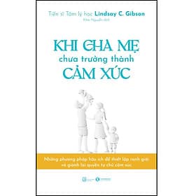 Sách Khi cha mẹ chưa trưởng thành cảm xúc - Lindsay C.Gibson
