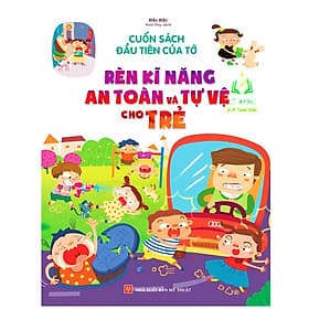 Cuốn Sách Đầu Tiên Của Tớ - Rèn Luyện Kĩ Năng An Toàn Và Tự Vệ Cho Trẻ - An
