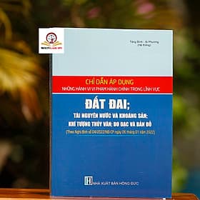 Chỉ dẫn áp dụng những hành vi vi phạm hành chính trong lĩnh vực đất đai; tài nguyên nước và khoáng sản; khí tượng thủy văn; đo đạc và bản đồ (Theo Nghị định số 04/2022/NĐ-CP ngày 06 tháng 01 năm 2022)