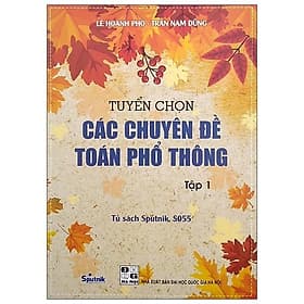 Tuyển Chọn Các Chuyên Đề Toán Phổ Thông - Tập 1 - Cty Giáo Dục Sputnik